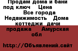 Продам дома и бани под ключ. › Цена ­ 300 000 - Все города Недвижимость » Дома, коттеджи, дачи продажа   . Амурская обл.